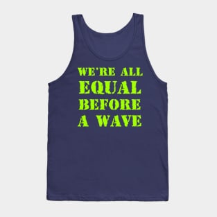 We're all equal before a wave Tank Top